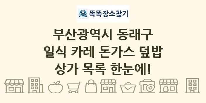 부산광역시 동래구 일식 카레 돈가스 덮밥 상가 목록 및 정보