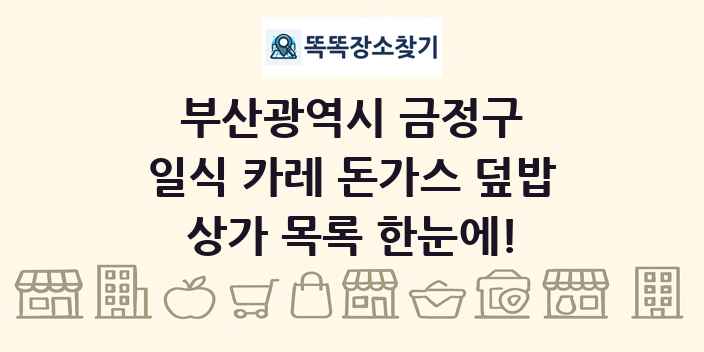 부산광역시 금정구 일식 카레 돈가스 덮밥 상가 목록 및 정보