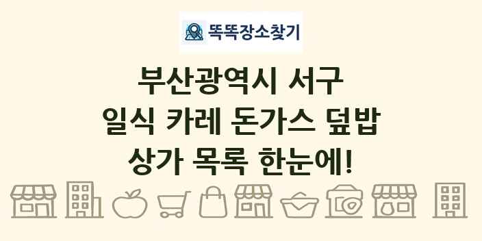 부산광역시 서구 일식 카레 돈가스 덮밥 상가 목록 및 정보