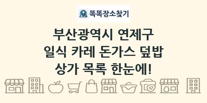 부산광역시 연제구 일식 카레 돈가스 덮밥 상가 목록 및 정보