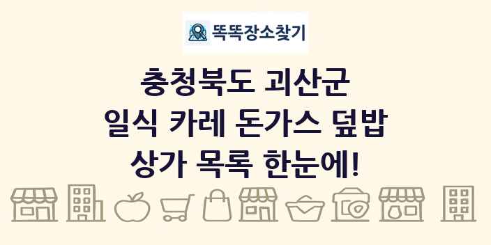 충청북도 괴산군 일식 카레 돈가스 덮밥 상가 목록 및 정보