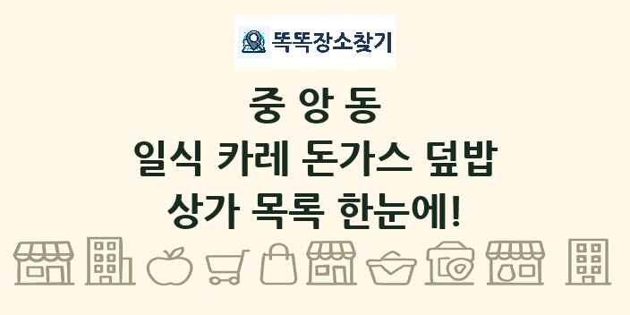 중앙동 일식 카레 돈가스 덮밥 상가 목록 및 정보