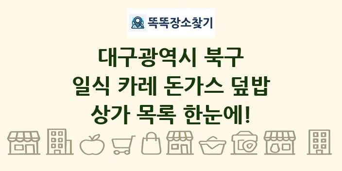 대구광역시 북구 일식 카레 돈가스 덮밥 상가 목록 및 정보