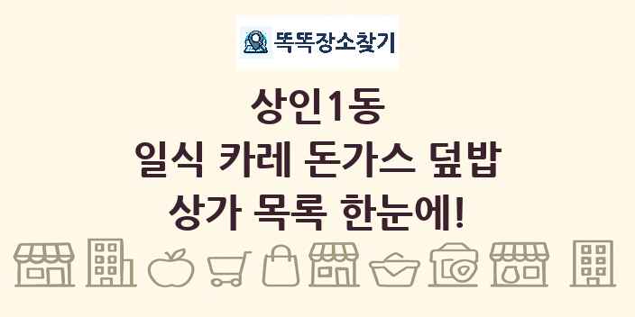 상인1동 일식 카레 돈가스 덮밥 상가 목록 및 정보