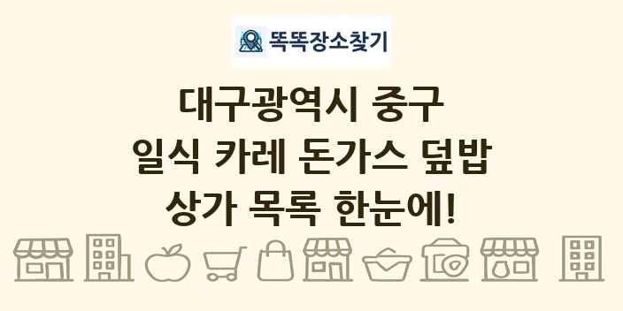 대구광역시 중구 일식 카레 돈가스 덮밥 상가 목록 및 정보