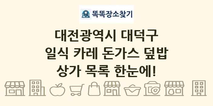 대전광역시 대덕구 일식 카레 돈가스 덮밥 상가 목록 및 정보