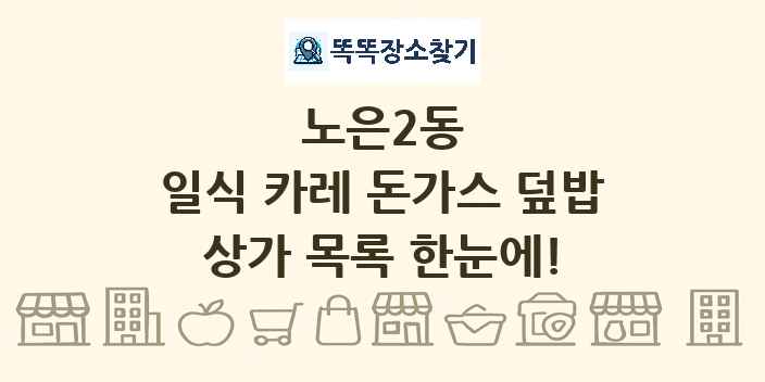 노은2동 일식 카레 돈가스 덮밥 상가 목록 및 정보