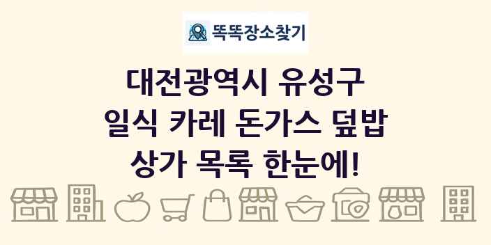 대전광역시 유성구 일식 카레 돈가스 덮밥 상가 목록 및 정보