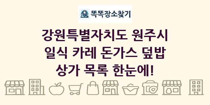 강원특별자치도 원주시 일식 카레 돈가스 덮밥 상가 목록 및 정보