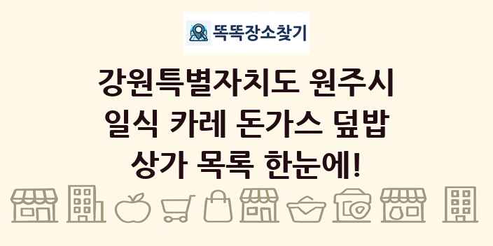 강원특별자치도 원주시 일식 카레 돈가스 덮밥 상가 목록 및 정보
