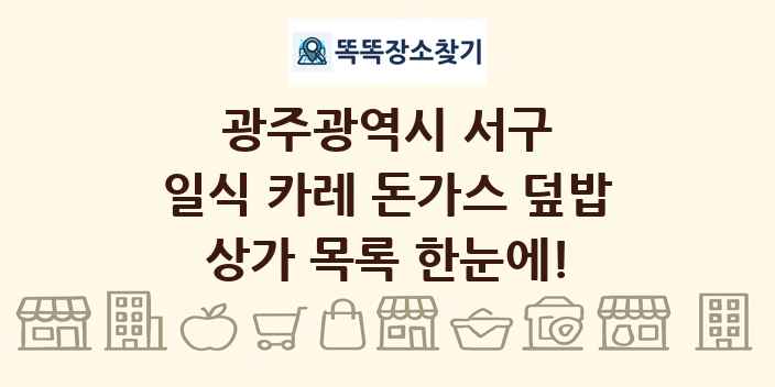 광주광역시 서구 일식 카레 돈가스 덮밥 상가 목록 및 정보