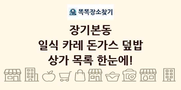 장기본동 일식 카레 돈가스 덮밥 상가 목록 및 정보