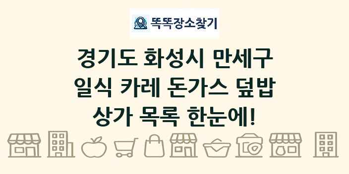 경기도 화성시 만세구 일식 카레 돈가스 덮밥 상가 목록 및 정보