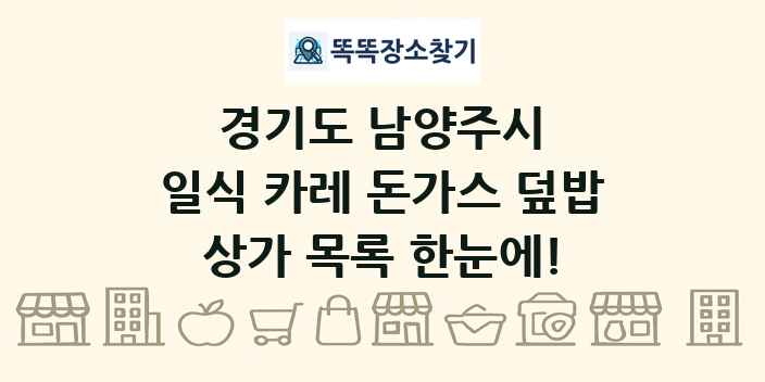 경기도 남양주시 일식 카레 돈가스 덮밥 상가 목록 및 정보