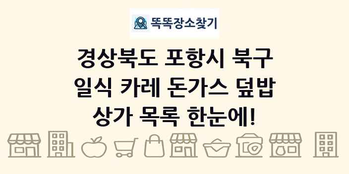 경상북도 포항시 북구 일식 카레 돈가스 덮밥 상가 목록 및 정보