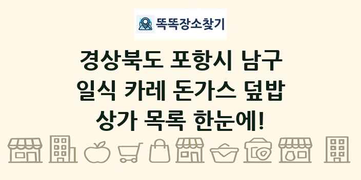 경상북도 포항시 남구 일식 카레 돈가스 덮밥 상가 목록 및 정보