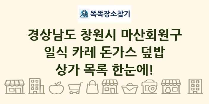 경상남도 창원시 마산회원구 일식 카레 돈가스 덮밥 상가 목록 및 정보