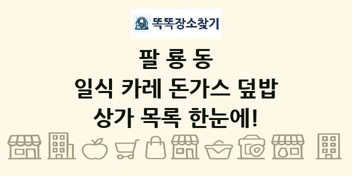 팔룡동 일식 카레 돈가스 덮밥 상가 목록 및 정보
