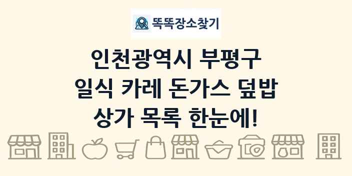 인천광역시 부평구 일식 카레 돈가스 덮밥 상가 목록 및 정보