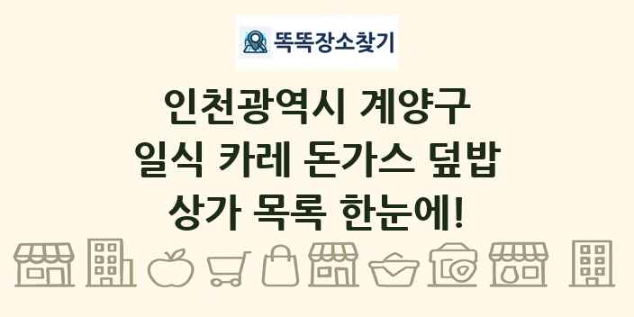 인천광역시 계양구 일식 카레 돈가스 덮밥 상가 목록 및 정보