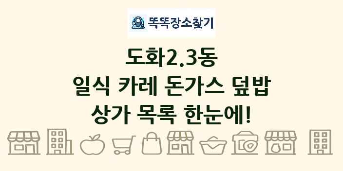 도화2.3동 일식 카레 돈가스 덮밥 상가 목록 및 정보