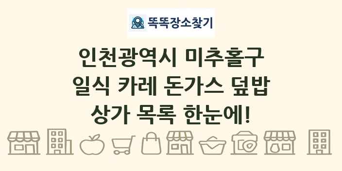 인천광역시 미추홀구 일식 카레 돈가스 덮밥 상가 목록 및 정보