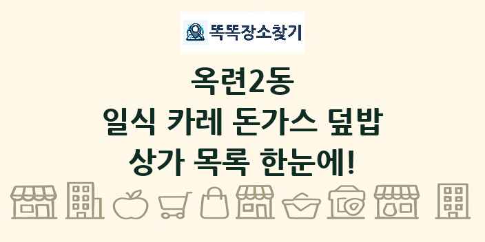 옥련2동 일식 카레 돈가스 덮밥 상가 목록 및 정보