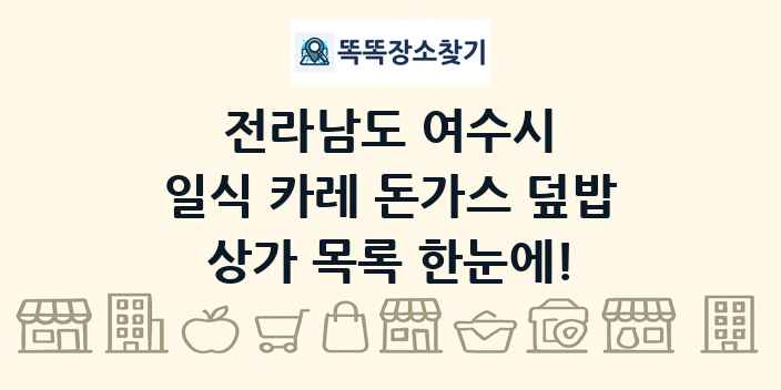 전라남도 여수시 일식 카레 돈가스 덮밥 상가 목록 및 정보