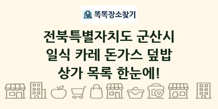 전북특별자치도 군산시 일식 카레 돈가스 덮밥 상가 목록 및 정보