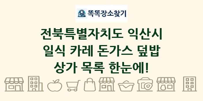 전북특별자치도 익산시 일식 카레 돈가스 덮밥 상가 목록 및 정보