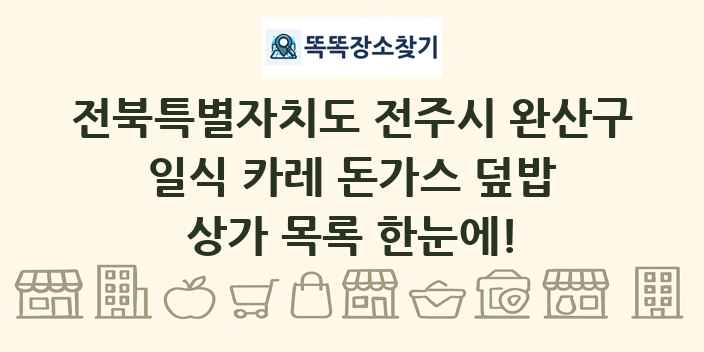 전북특별자치도 전주시 완산구 일식 카레 돈가스 덮밥 상가 목록 및 정보