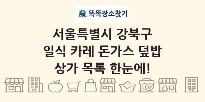 서울특별시 강북구 일식 카레 돈가스 덮밥 상가 목록 및 정보