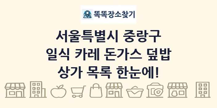 서울특별시 중랑구 일식 카레 돈가스 덮밥 상가 목록 및 정보