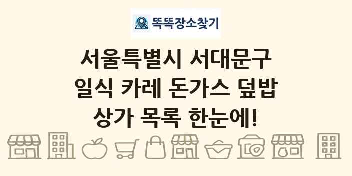 서울특별시 서대문구 일식 카레 돈가스 덮밥 상가 목록 및 정보