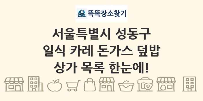 서울특별시 성동구 일식 카레 돈가스 덮밥 상가 목록 및 정보