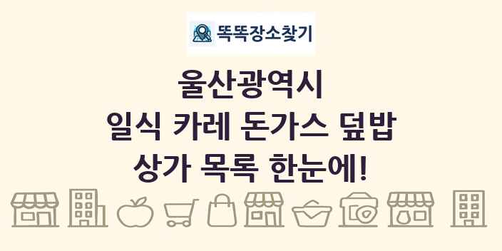 울산광역시 일식 카레 돈가스 덮밥 상가 목록 및 정보