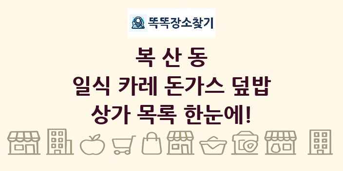 복산동 일식 카레 돈가스 덮밥 상가 목록 및 정보