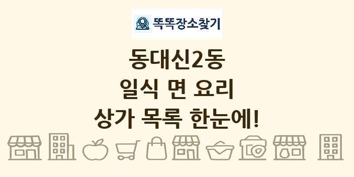 동대신2동 일식 면 요리 상가 목록 및 정보
