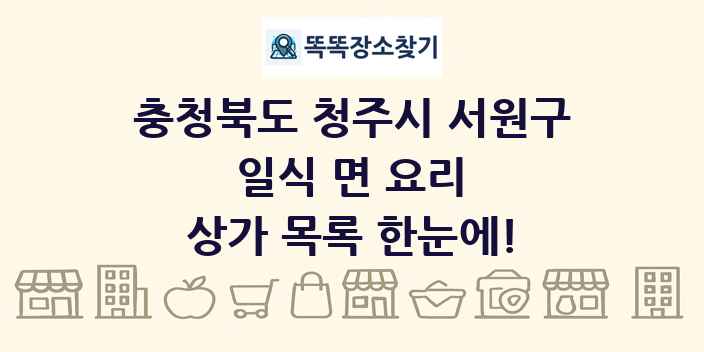 충청북도 청주시 서원구 일식 면 요리 상가 목록 및 정보