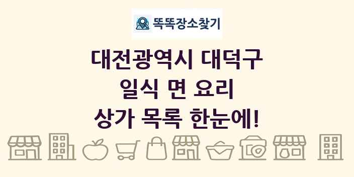 대전광역시 대덕구 일식 면 요리 상가 목록 및 정보