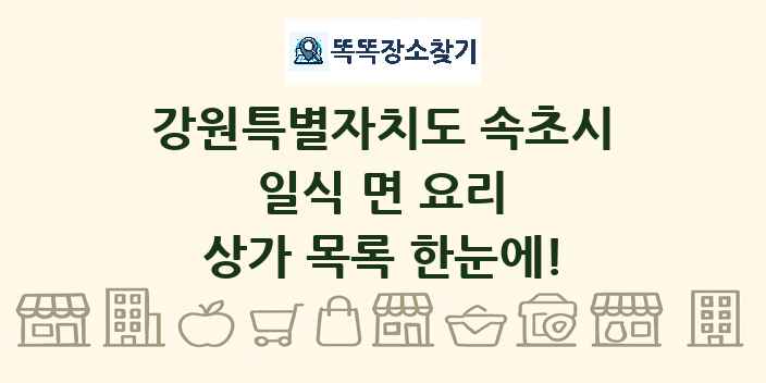 강원특별자치도 속초시 일식 면 요리 상가 목록 및 정보