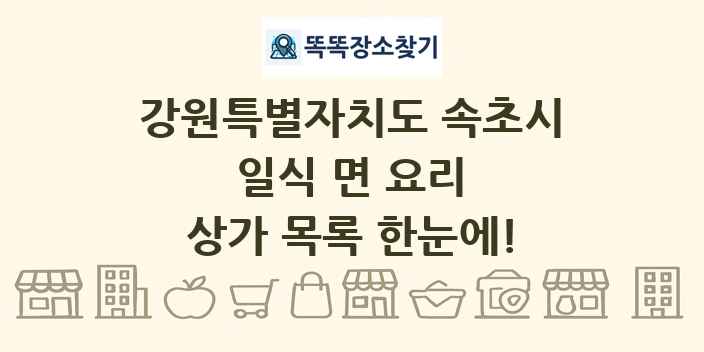 강원특별자치도 속초시 일식 면 요리 상가 목록 및 정보