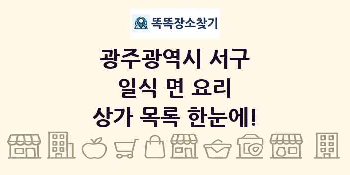 광주광역시 서구 일식 면 요리 상가 목록 및 정보