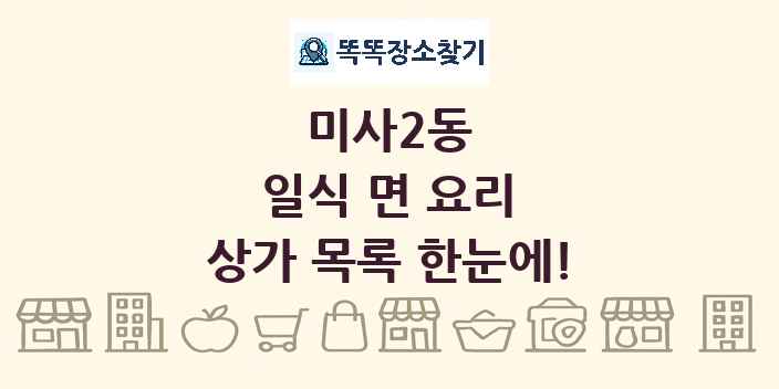 미사2동 일식 면 요리 상가 목록 및 정보