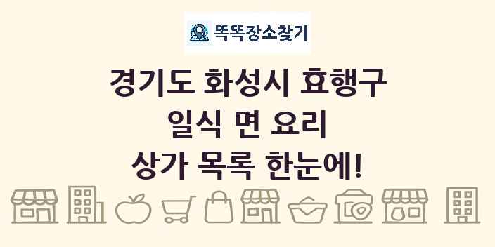 경기도 화성시 효행구 일식 면 요리 상가 목록 및 정보