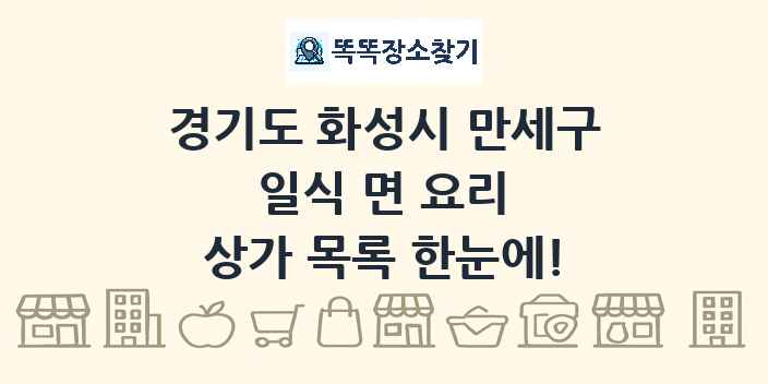 경기도 화성시 만세구 일식 면 요리 상가 목록 및 정보