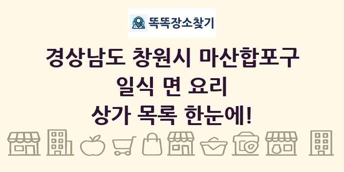 경상남도 창원시 마산합포구 일식 면 요리 상가 목록 및 정보