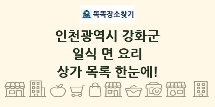 인천광역시 강화군 일식 면 요리 상가 목록 및 정보