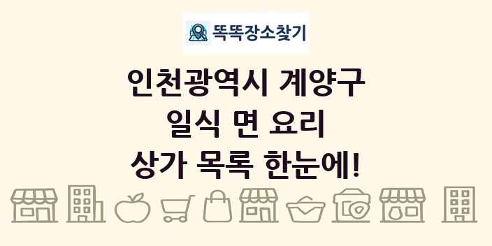 인천광역시 계양구 일식 면 요리 상가 목록 및 정보