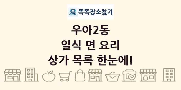우아2동 일식 면 요리 상가 목록 및 정보